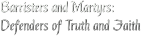 Barristers and Martyrs: Defenders of Truth and Faith